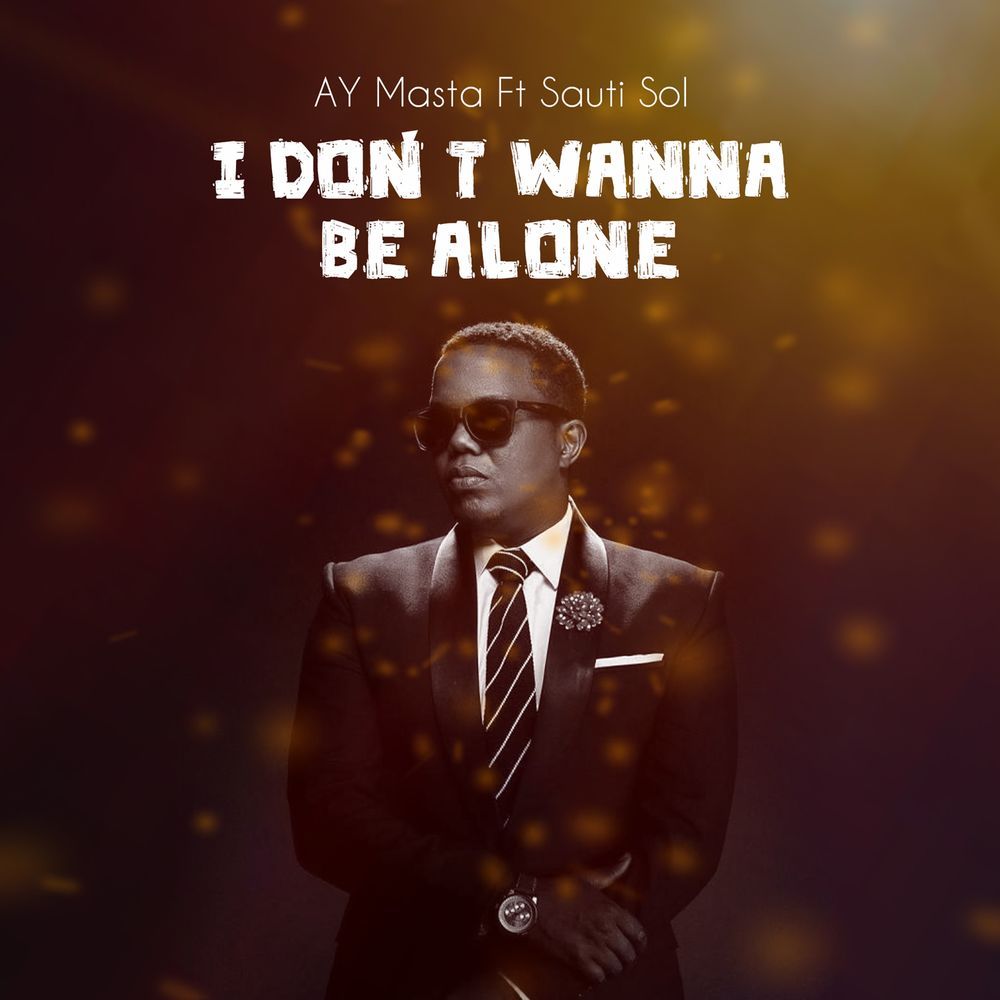 Audio: AY Ft Sauti Sol - I Dont Want To Be Alone (Mp3 Download) - KibaBoy