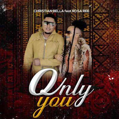 Audio: Christian Bella Ft. Rosa Ree - Only You (Mp3 Download) - KibaBoy