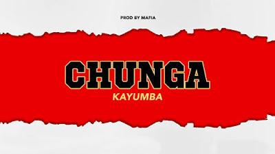 Audio: Kayumba - Chunga (Mp3 Download) - KibaBoy