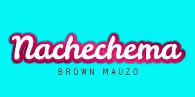 Audio: Brown Mauzo - Nachechema (Mp3 Download) - KibaBoy