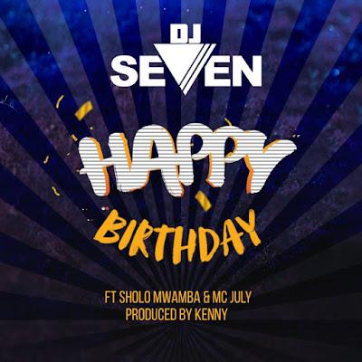 Audio: Dj Seven Ft. Sholo Mwamba & Mc Jully - Happy Birthday (Mp3 Download) - KibaBoy