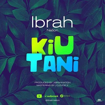 Audio: Ibrah Nation - Kiutani (Mp3 Downlod) - KibaBoy