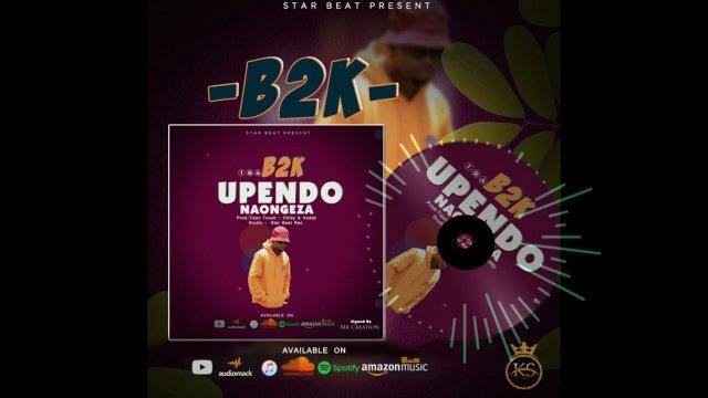 Audio: B2K - Upendo Naongeza (Mp3 Download) - KibaBoy