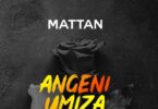 Audio: Mattan - Angeniumiza (Mp3 Download) - KibaBoy