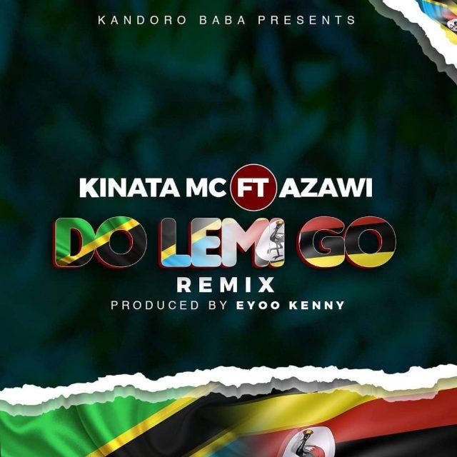 Audio: Kinata MC Ft Azawi - Do Lemi Go Remix (Mp3 Download) - KibaBoy