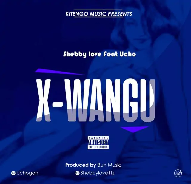 Audio: Shebby Love x Ucho - X Wangu (Mp3 Download)