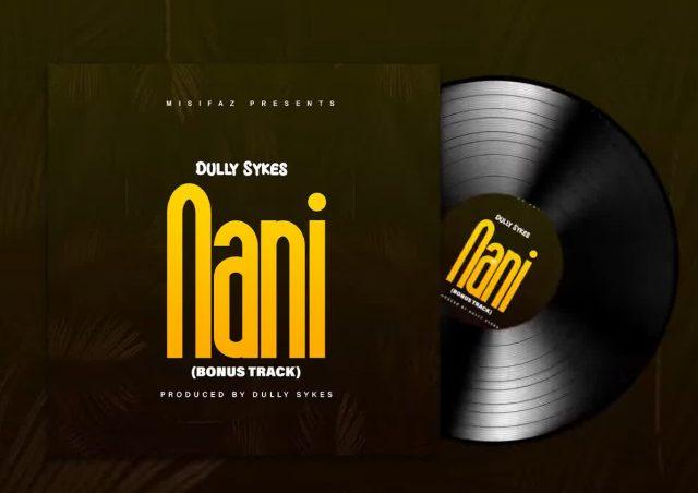 Audio: Dully Sykes - Nani (Mp3 Download) - KibaBoy