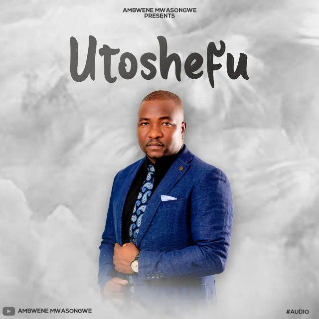 Audio: Ambwene Mwasongwe - Utoshefu (Mp3 Download) - KibaBoy