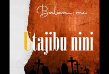 Audio: Balaa Mc - Utajibu Nini (Mp3 Download) - KibaBoy