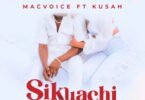 Audio: Macvoice Ft. Kusah - Sikuachi (Mp3 Download) - KibaBoy