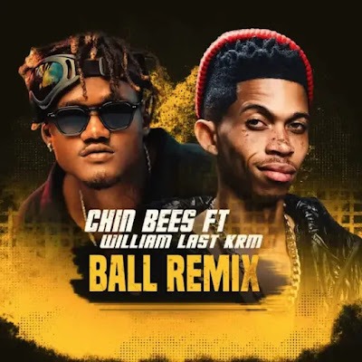 Audio: Chin Bees Ft. William Last KRM - Ball (Remix) (Mp3 Download)