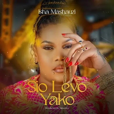 Audio: Isha Mashauzi - Sio Levo Yako (Mp3 Download) - KibaBoy