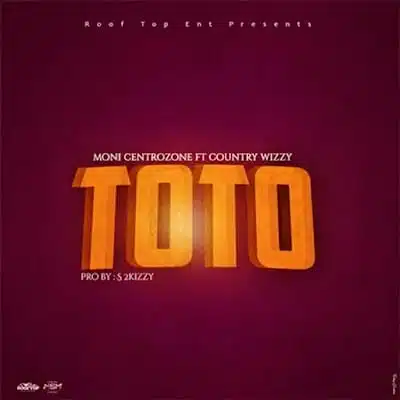 Audio: Moni Centrozone Ft. Country Wizzy - Toto (Mp3 Download)