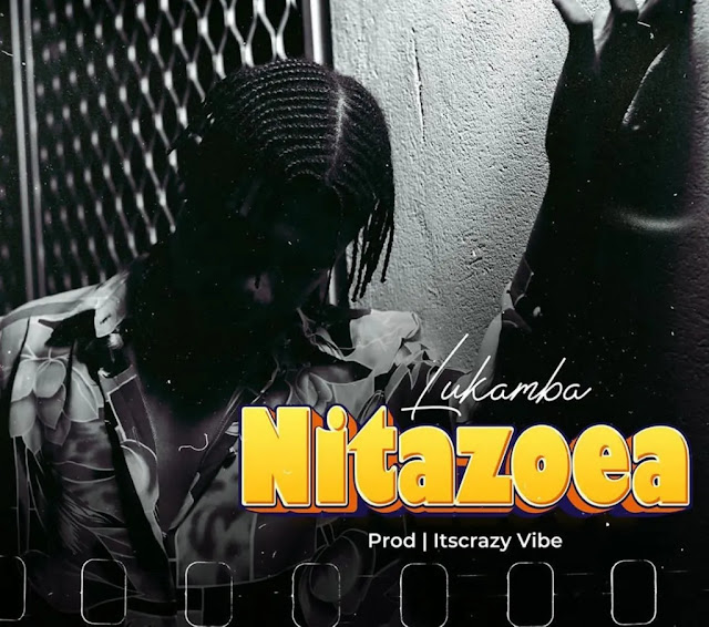 Audio: Lukamba - Nitazoea (Mp3 Download) - KibaBoy