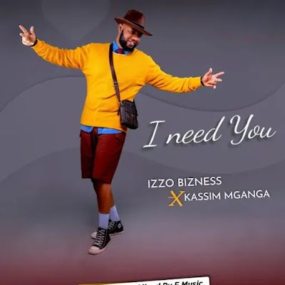 AUDIO | Izzo Bizness Ft. Kassim Mganga - I Need You | Mp3 DOWNLOAD