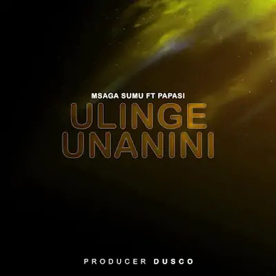 AUDIO | Msaga Sumu Ft Papasi - Ulinge Unanini | Mp3 DOWNLOAD