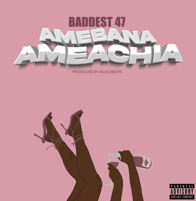 Audio: Baddest 47 - Amebana Ameachia (Mp3 Download) - KibaBoy