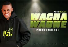 Audio: Presenter Kai - Wacha Waone (Mp3 Download) - KibaBoy