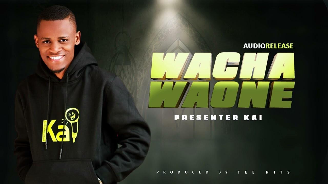 Audio: Presenter Kai - Wacha Waone (Mp3 Download) - KibaBoy