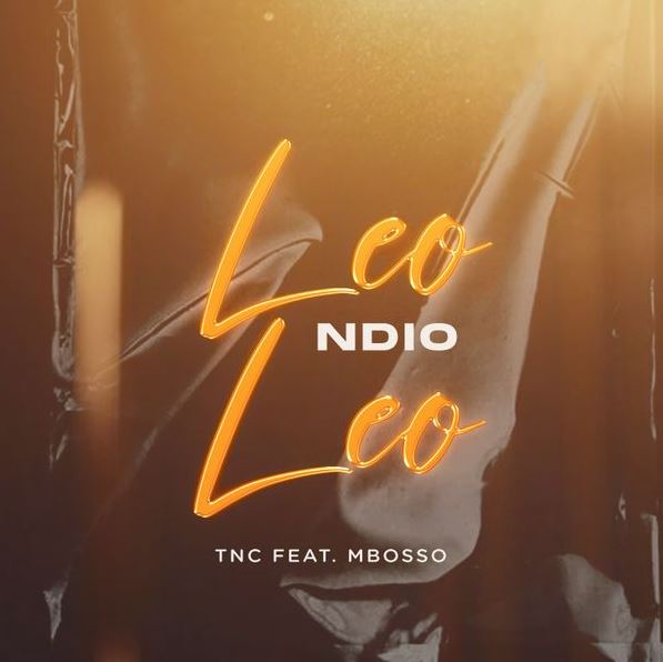 Audio: TNC Ft. Mbosso - LEO NDIO LEO (Mp3 Download) - KibaBoy