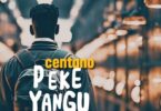 Audio: Centano - Peke Yangu (Mp3 Download)