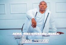 Audio: Sifaeli Mwabuka – ACHA NIKUSHUKURU MUNGU (Mp3 Download) - KibaBoy