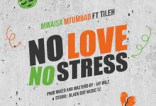 No Love No Stress By Mwaisa Mtumbad Ft. Tileh