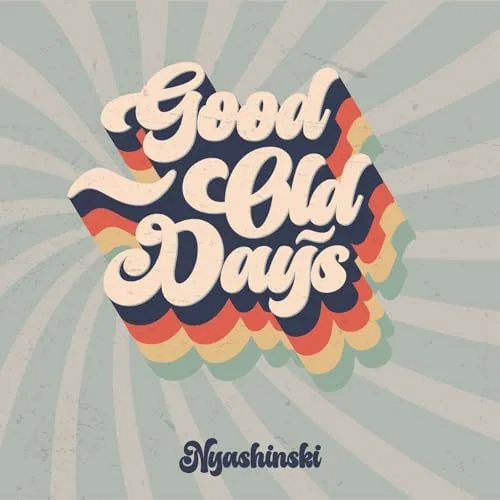 Nyashinski Good Old Days Nyashinski Good Old Days