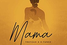 Mama By Treyzah Ft E Tunez