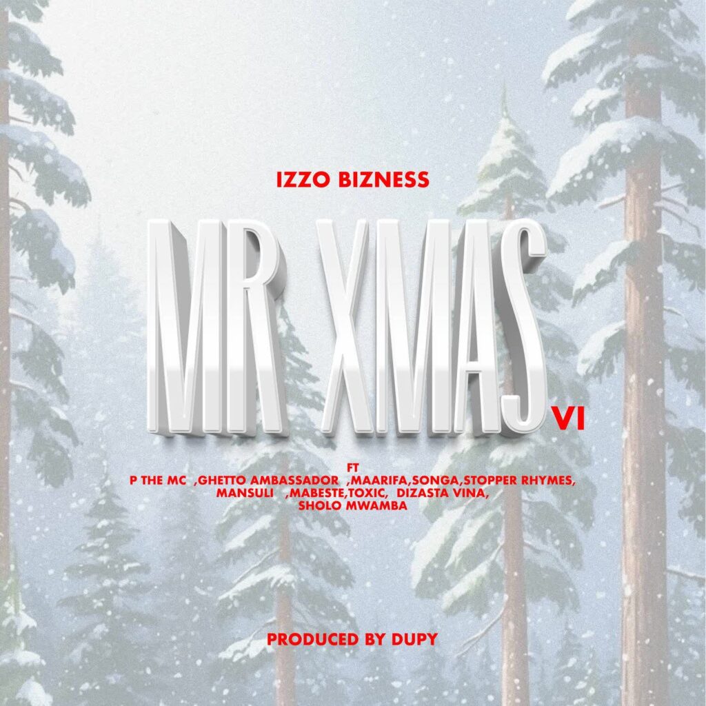 Izzo Bizness Ft. P The MC X Ghetto Ambassador X Maarifa x Songa X Stopper Ryhmes X MansuLi X Mabeste X Sholo Mwamba X Songa X Dizasta Vina X Toxic - Mr XMas VI