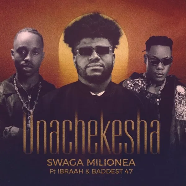 Swaga Milionea Ft Ibraah & Baddest 47 – Unachekesha